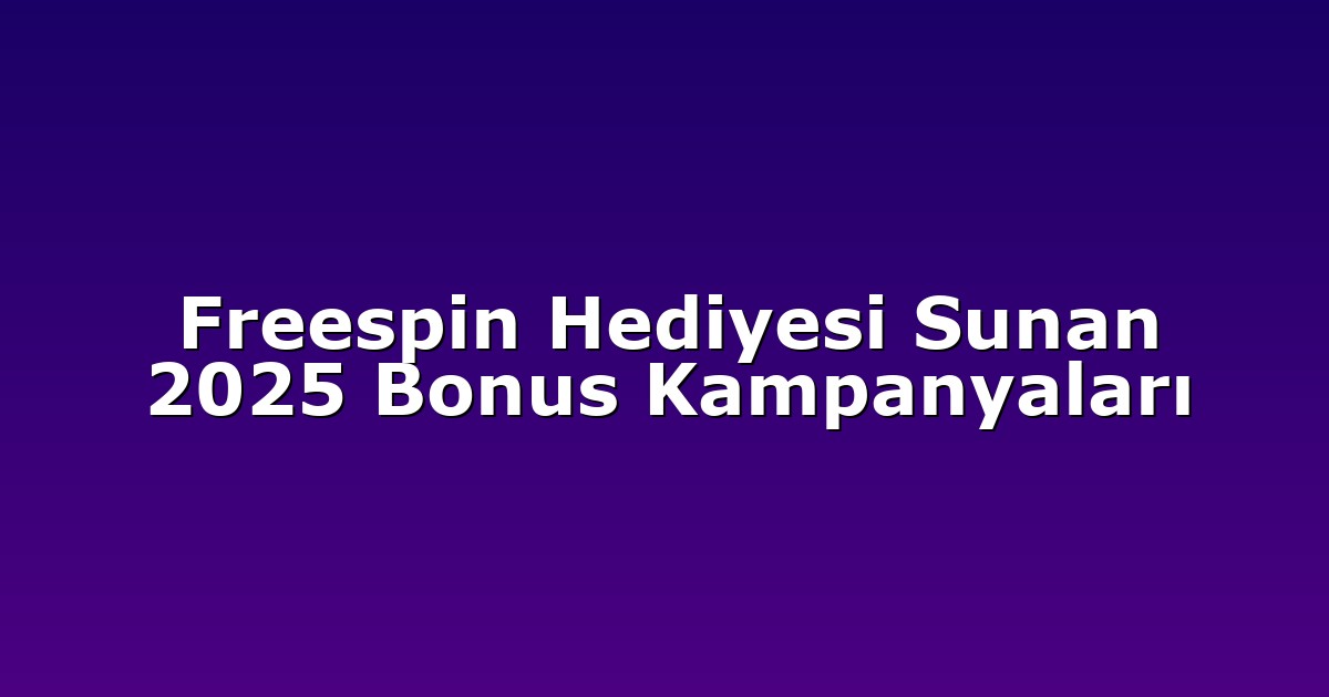 Freespin Hediyesi Sunan 2025 Bonus Kampanyaları
