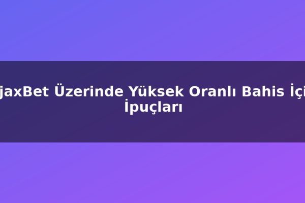 AjaxBet Üzerinde Yüksek Oranlı Bahis İçin İpuçları
